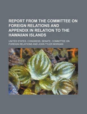 Book cover for Report from the Committee on Foreign Relations and Appendix in Relation to the Hawaiian Islands