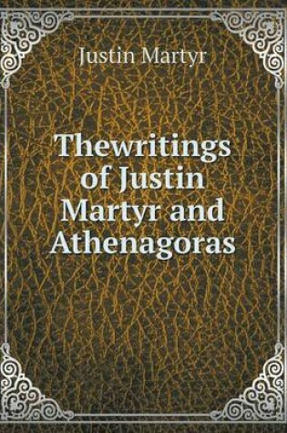 Cover of Thewritings of Justin Martyr and Athenagoras