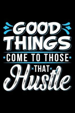 Cover of Good Things Come To Those That Hustle