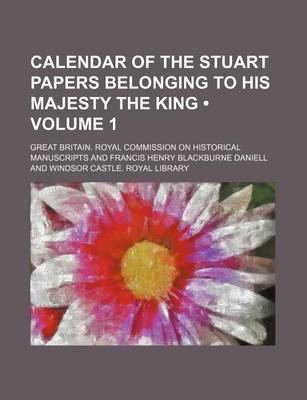 Book cover for Calendar of the Stuart Papers Belonging to His Majesty the King (Volume 1)