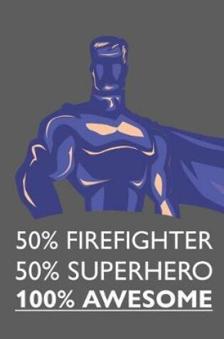 Cover of 50% Firefighter 50% Superhero 100% Awesome