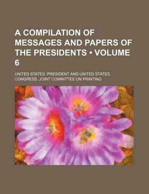 Book cover for A Compilation of Messages and Papers of the Presidents (Volume 6)