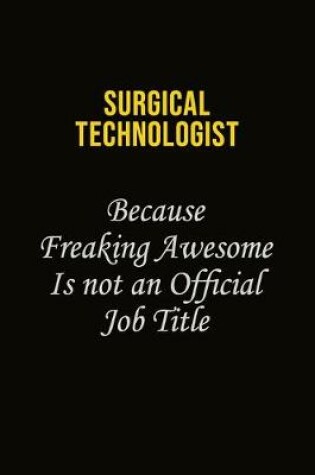 Cover of Surgical Technologist Because Freaking Awesome Is Not An Official Job Title