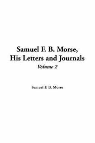 Cover of Samuel F. B. Morse, His Letters and Journals, Volume 2