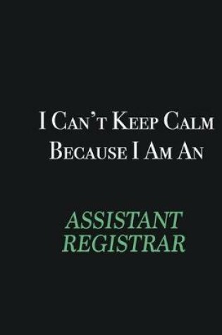 Cover of I cant Keep Calm because I am an Assistant Registrar