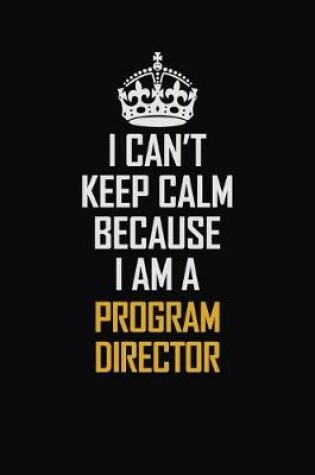 Cover of I Can't Keep Calm Because I Am A Program Director