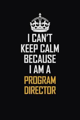 Book cover for I Can't Keep Calm Because I Am A Program Director