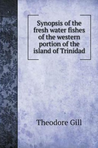 Cover of Synopsis of the fresh water fishes of the western portion of the island of Trinidad