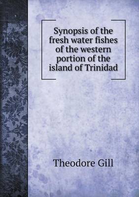 Book cover for Synopsis of the fresh water fishes of the western portion of the island of Trinidad