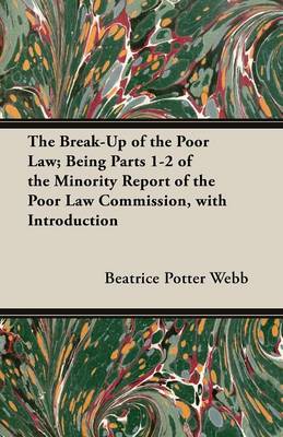 Book cover for The Break-Up of the Poor Law; Being Parts 1-2 of the Minority Report of the Poor Law Commission, with Introduction