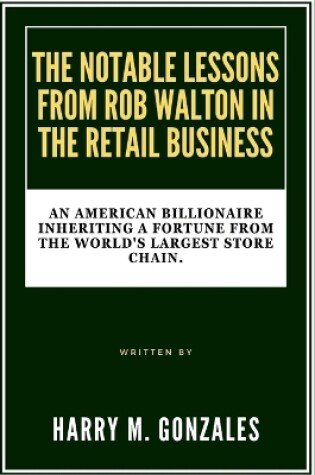 Cover of The Notable Lessons from Rob Walton in the Retail Business