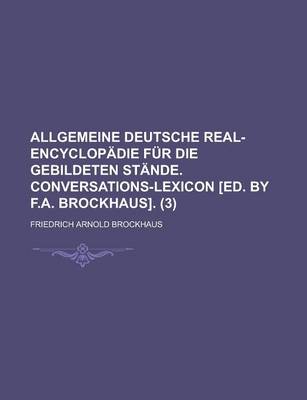 Book cover for Allgemeine Deutsche Real-Encyclopadie Fur Die Gebildeten Stande. Conversations-Lexicon [Ed. by F.A. Brockhaus] (3)