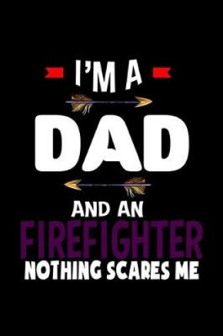 Cover of I'm a dad and a firefighter. Nothing scares me