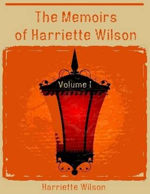 Book cover for The Memoirs of Harriette Wilson : Volume I (Illustrated)