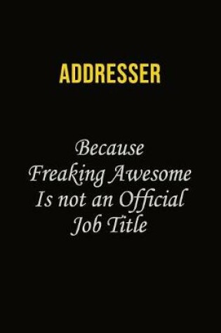 Cover of Addresser Because Freaking Awesome Is Not An Official Job Title