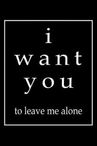 Cover of I want you to leave me alone