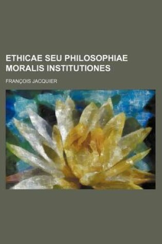 Cover of Ethicae Seu Philosophiae Moralis Institutiones