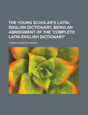 Book cover for The Young Scholar's Latin-English Dictionary, Being an Abridgment of the 'Complete Latin-English Dictionary'