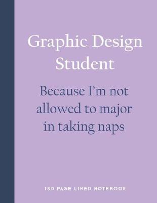 Book cover for Graphic Design Student - Because I'm Not Allowed to Major in Taking Naps