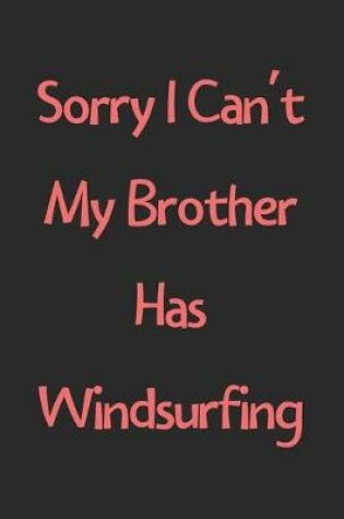 Cover of Sorry I Can't My Brother Has Windsurfing