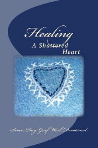 Cover of Healing A Shattered Heart