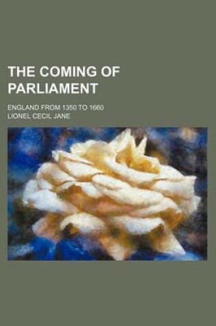 Cover of The Coming of Parliament; England from 1350 to 1660