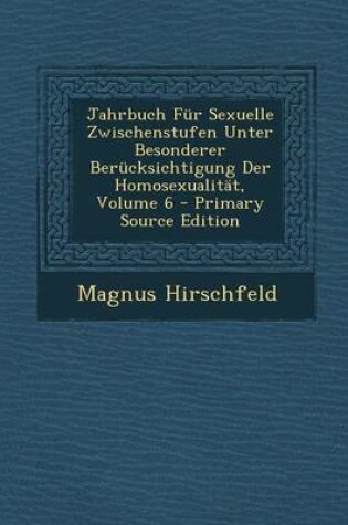 Cover of Jahrbuch Fur Sexuelle Zwischenstufen Unter Besonderer Berucksichtigung Der Homosexualitat, Volume 6 - Primary Source Edition