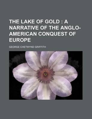 Book cover for The Lake of Gold; A Narrative of the Anglo-American Conquest of Europe
