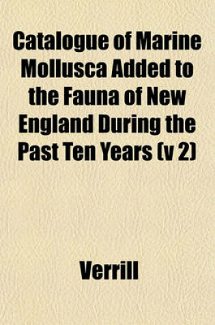 Cover of Catalogue of Marine Mollusca Added to the Fauna of New England During the Past Ten Years (V 2)