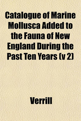 Book cover for Catalogue of Marine Mollusca Added to the Fauna of New England During the Past Ten Years (V 2)