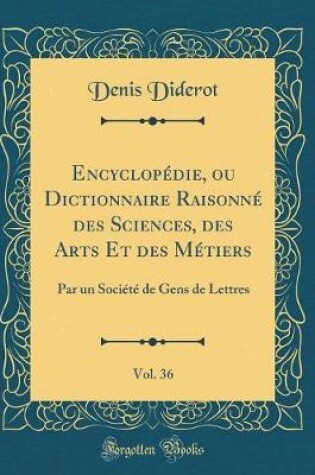 Cover of Encyclopedie, Ou Dictionnaire Raisonne Des Sciences, Des Arts Et Des Metiers, Vol. 36