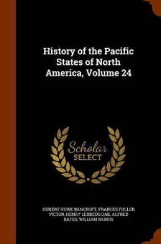 Cover of History of the Pacific States of North America, Volume 24