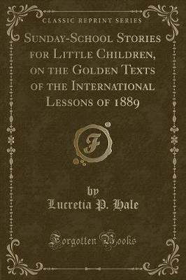 Book cover for Sunday-School Stories for Little Children, on the Golden Texts of the International Lessons of 1889 (Classic Reprint)