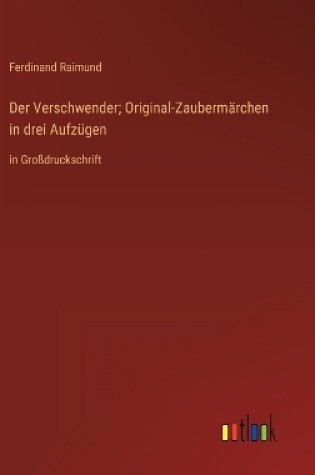 Cover of Der Verschwender; Original-Zaubermärchen in drei Aufzügen