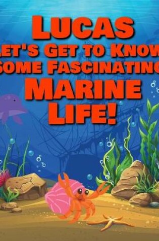 Cover of Lucas Let's Get to Know Some Fascinating Marine Life!