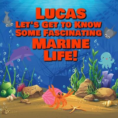 Book cover for Lucas Let's Get to Know Some Fascinating Marine Life!