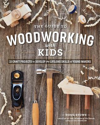 Book cover for Guide to Woodworking with Kids: 15 Craft Projects to Develop the Lifelong Skills of Young Makers