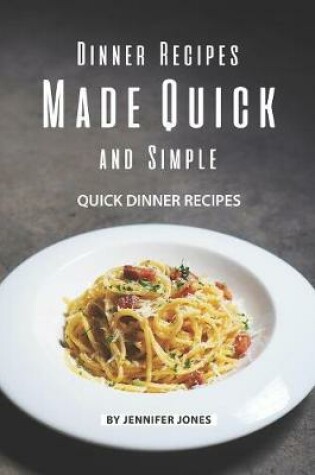 Cover of Dinner Recipes Made Quick and Simple