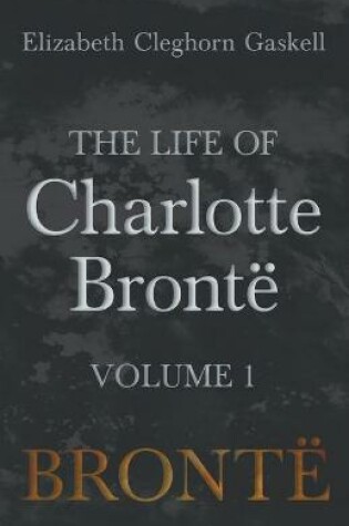 Cover of The Life of Charlotte Brontë - Volume 1