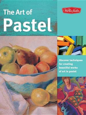 Book cover for Art of Pastel, The: Discover Techniques for Creating Beautiful Works of Art in Pastel