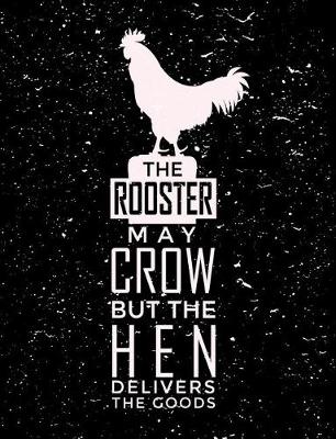 Book cover for The Rooster May Crow But The Hen Delivers The Goods