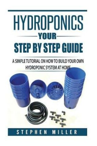 Cover of Hydroponics - Your Step by Step Guide