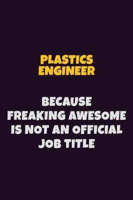 Book cover for Plastics Engineer, Because Freaking Awesome Is Not An Official Job Title