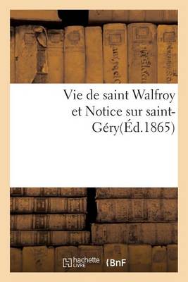 Cover of Vie de Saint Walfroy Et Notice Sur Saint-Gery