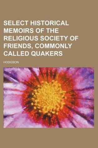 Cover of Select Historical Memoirs of the Religious Society of Friends, Commonly Called Quakers