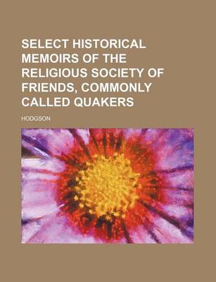 Book cover for Select Historical Memoirs of the Religious Society of Friends, Commonly Called Quakers