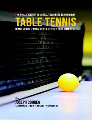 Book cover for Creating the Ultimate Table Tennis Player: Realize the Secrets and Tricks Used By the Best Professional Ping Pong Players and Coaches to Improve Your Conditioning, Fitness, Nutrition, and Mental Toughness