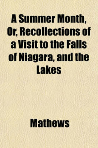 Cover of A Summer Month, Or, Recollections of a Visit to the Falls of Niagara, and the Lakes