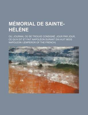 Book cover for Memorial de Sainte-Helene; Ou, Journal Ou Se Trouve Consigne, Jour Par Jour, Ce Qu'a Dit Et Fait Napoleon Durant Dix-Huit Mois (3)