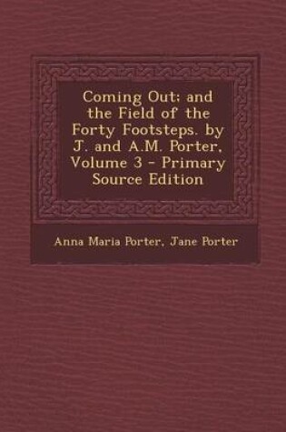 Cover of Coming Out; And the Field of the Forty Footsteps. by J. and A.M. Porter, Volume 3 - Primary Source Edition